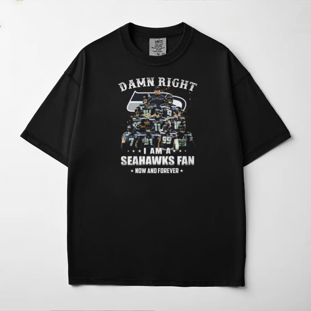 Damn Right I Am A Seahawks Fan Now And Forever T Shirt Damn Right I Am A Seahawks Fan Now And Forever T Shirt
