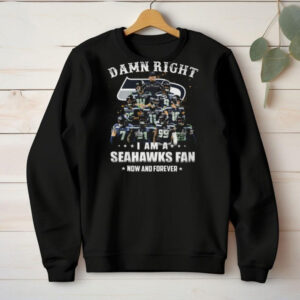 Damn Right I Am A Seahawks Fan Now And Forever T Shirt