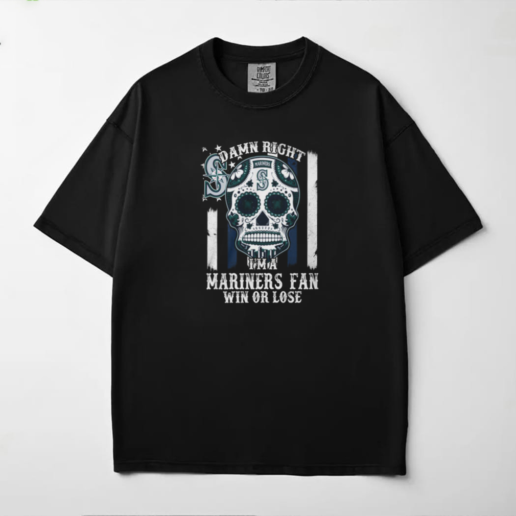 Damn Right I'm a Mariners Fan Win or Lose Seattle Mariners Sugar Skull T Shirt Damn Right I'm a Mariners Fan Win or Lose Seattle Mariners Sugar Skull T Shirt