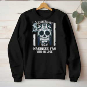 Damn Right I'm a Mariners Fan Win or Lose Seattle Mariners Sugar Skull T Shirt