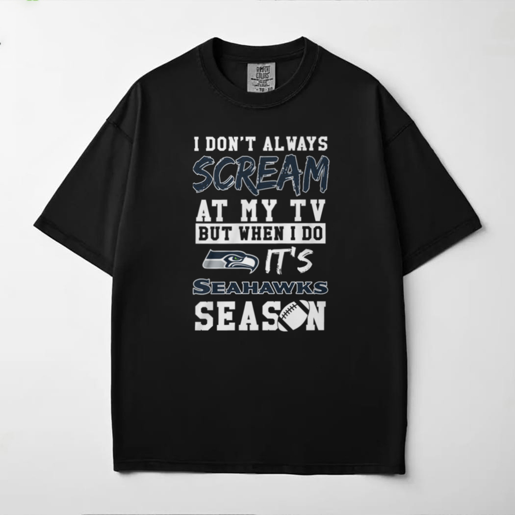 I Don't Always Scream at My TV Seattle Seahawks Season Shirt I Don't Always Scream at My TV Seattle Seahawks Season Shirt