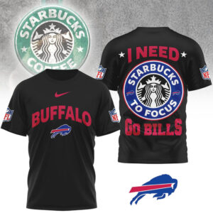 I Need Starbucks to Focus Go Bills T Shirt