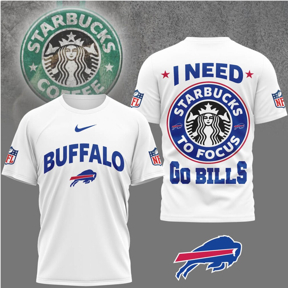 I Need Starbucks to Focus Go Bills T Shirt I Need Starbucks to Focus Go Bills T Shirt