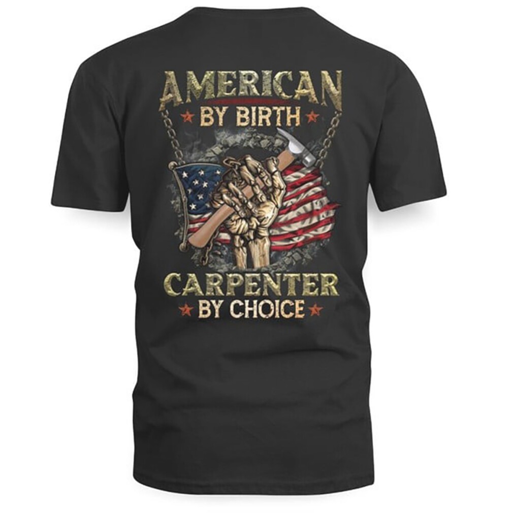 American Carpenter By Birth Choice US Flag Skeleton Hand Hammer Work T Shirt American Carpenter By Birth Choice US Flag Skeleton Hand Hammer Work T Shirt