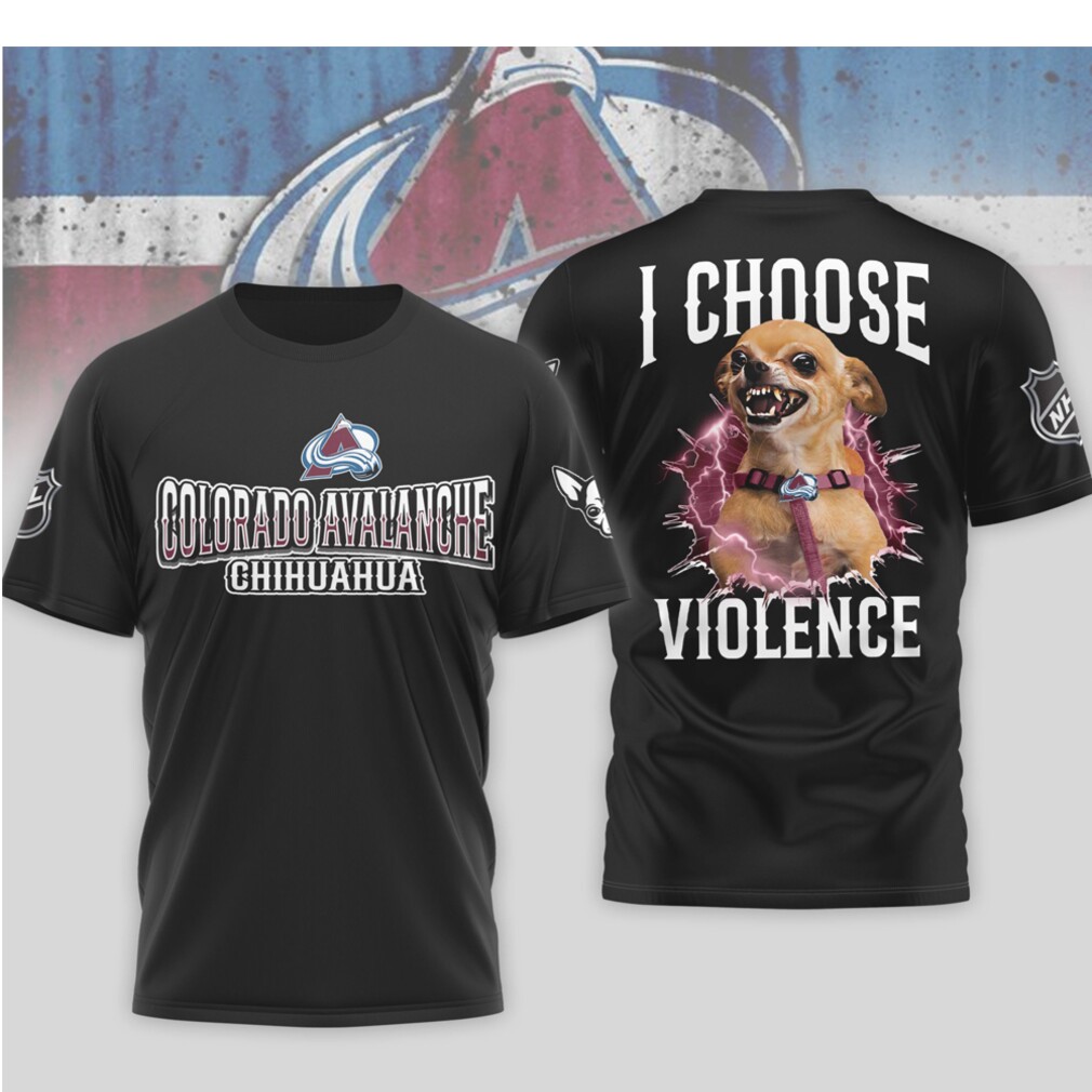 Colorado Avalanche I Choose Violence Funny Chihuahua Dog Angry Hockey Shirt Colorado Avalanche I Choose Violence Funny Chihuahua Dog Angry Hockey Shirt