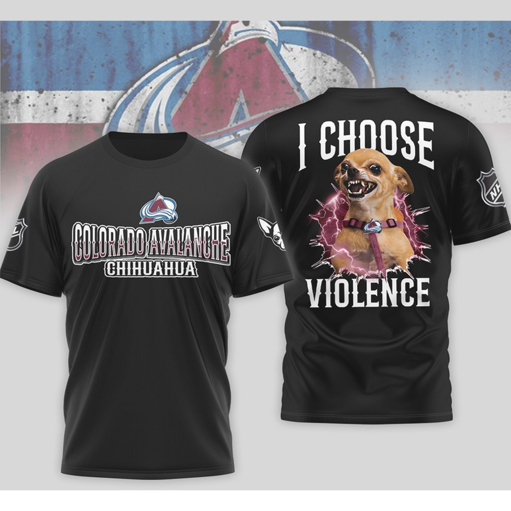 Colorado Avalanche I Choose Violence Funny Chihuahua Dog Angry Hockey Shirt Colorado Avalanche I Choose Violence Funny Chihuahua Dog Angry Hockey Shirt