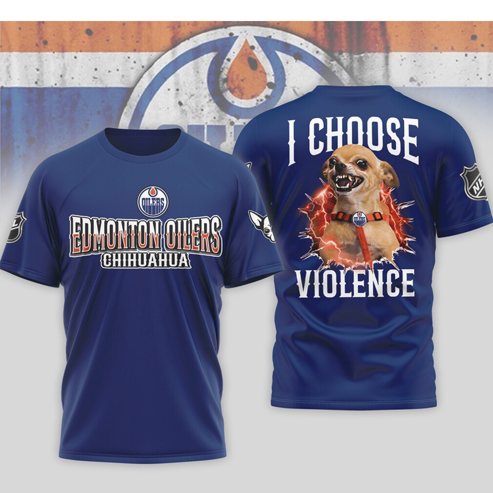 Edmonton Oilers I Choose Violence Aggressive Chihuahua Funny Hockey Dog Shirt Edmonton Oilers I Choose Violence Aggressive Chihuahua Funny Hockey Dog Shirt