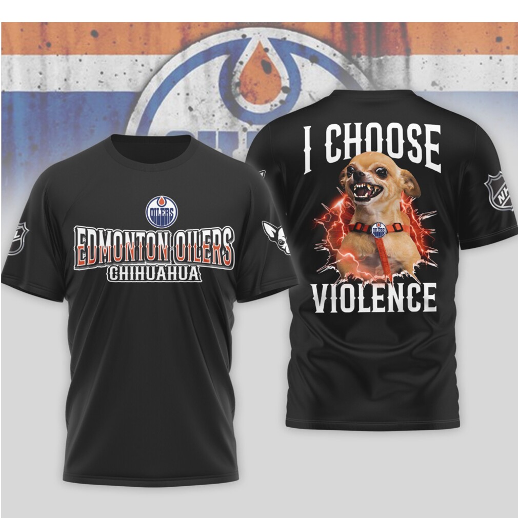 Edmonton Oilers I Choose Violence Aggressive Chihuahua Funny Hockey Dog Shirt Edmonton Oilers I Choose Violence Aggressive Chihuahua Funny Hockey Dog Shirt