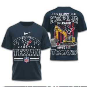 Grumpy Old Caterpillar Operator Loves Houston Texans NFL Football T Shirt Grumpy Old Caterpillar Operator Loves Houston Texans NFL Football T Shirt
