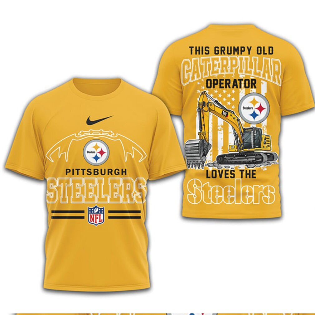 Grumpy Old Caterpillar Operator Loves Pittsburgh Slers NFL Football Construction Fan T Shirt Grumpy Old Caterpillar Operator Loves Pittsburgh Slers NFL Football Construction Fan T Shirt