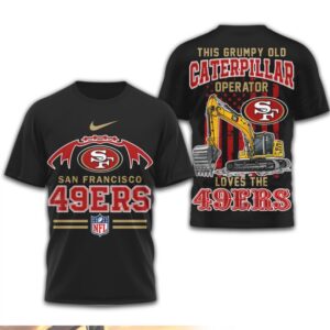 Grumpy Old Caterpillar Operator Loves San Francisco 49ers NFL Football Construction Fan T Shirt