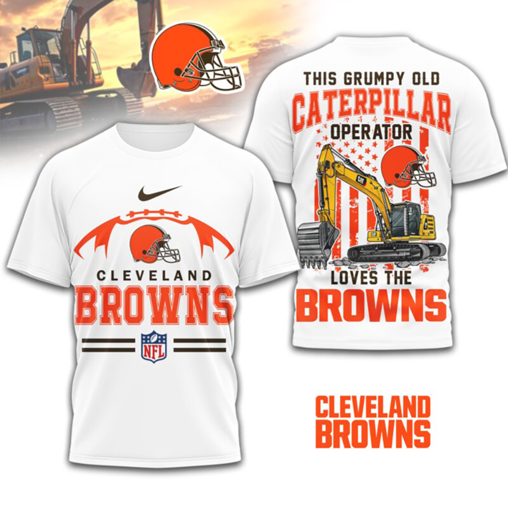 This Grumpy Old Caterpillar Operator Loves Cleveland Browns NFL Football T Shirt This Grumpy Old Caterpillar Operator Loves Cleveland Browns NFL Football T Shirt
