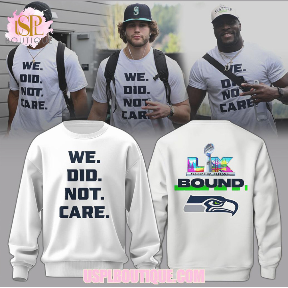We Did Not Care Seattle Seahawks Super Bowl Bound LIX White Graphic Sweatshirt We Did Not Care Seattle Seahawks Super Bowl Bound LIX White Graphic Sweatshirt