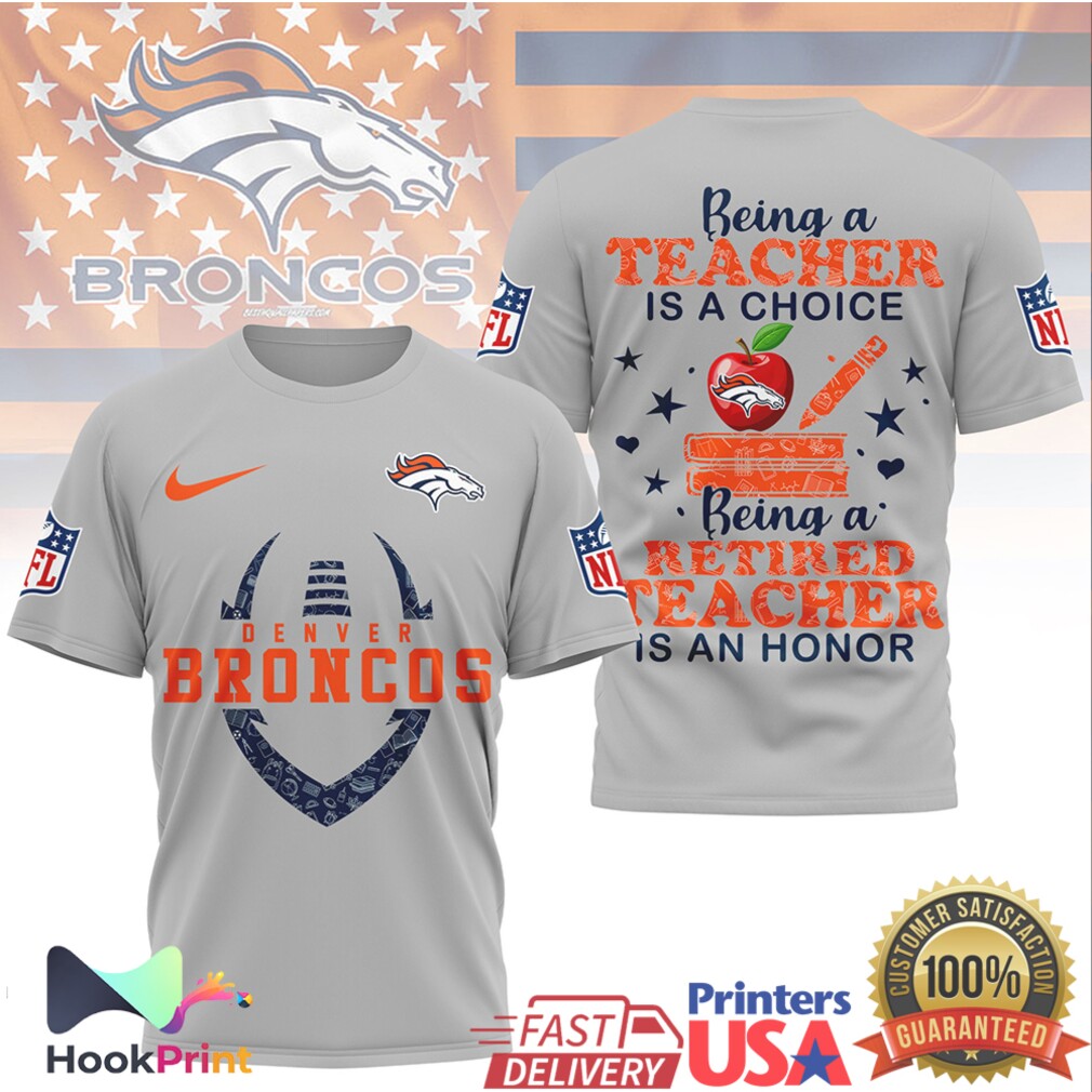 Denver Broncos NFL Being a Teacher is a Choice Retired Teacher Honor T Shirt Denver Broncos NFL Being a Teacher is a Choice Retired Teacher Honor T Shirt