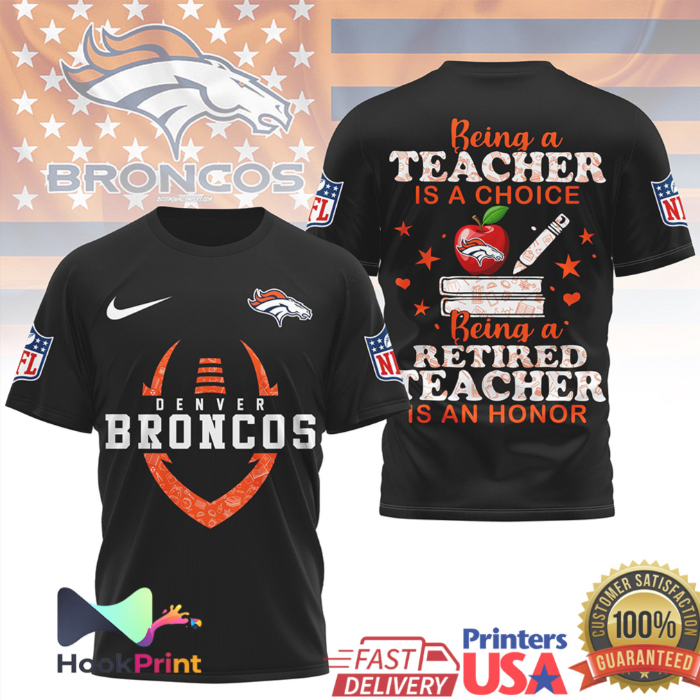 Denver Broncos NFL Being a Teacher is a Choice Retired Teacher Honor T Shirt Denver Broncos NFL Being a Teacher is a Choice Retired Teacher Honor T Shirt