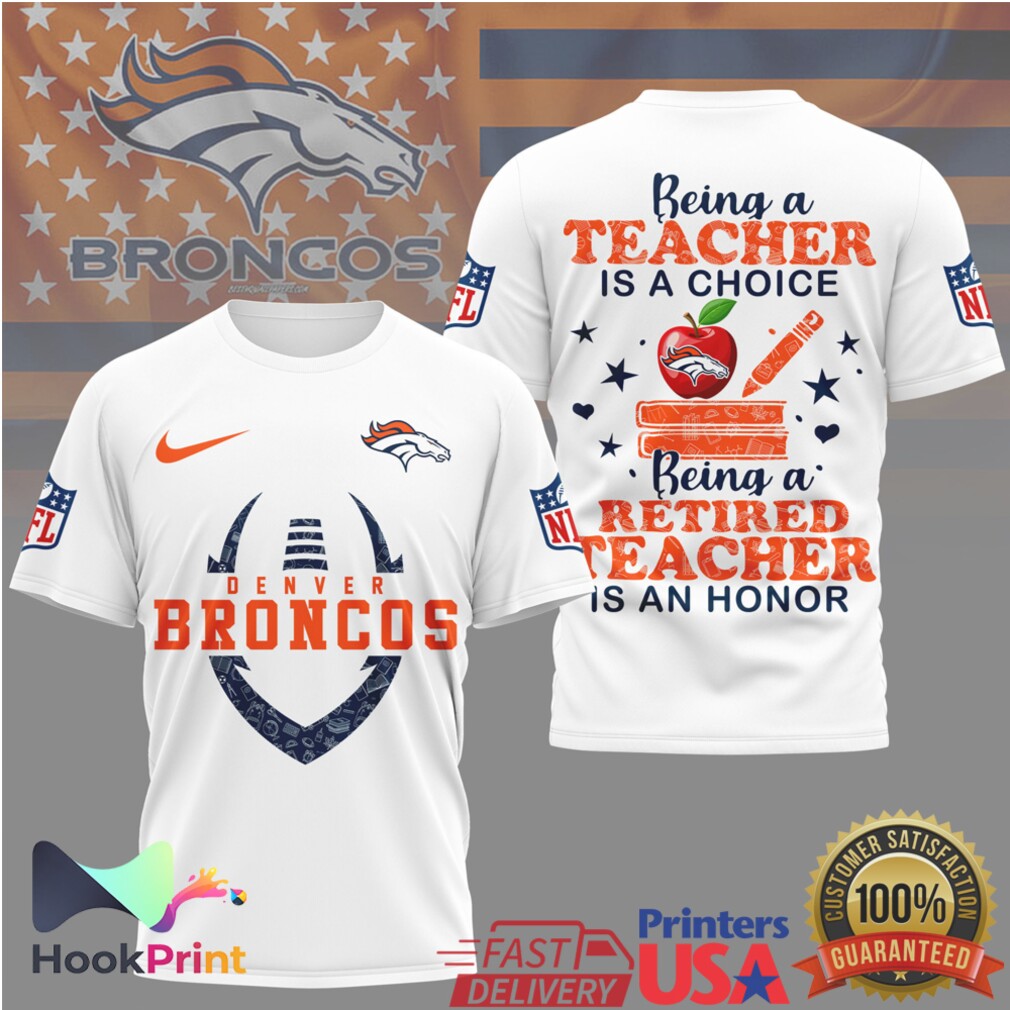 Denver Broncos NFL Being a Teacher is a Choice Retired Teacher Honor T Shirt Denver Broncos NFL Being a Teacher is a Choice Retired Teacher Honor T Shirt