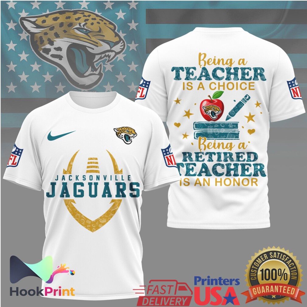 Jacksonville Jaguars NFL Being a Teacher is a Choice Retired Teacher Honor T Shirt Jacksonville Jaguars NFL Being a Teacher is a Choice Retired Teacher Honor T Shirt
