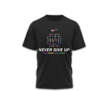 Notre Dame Fighting Irish Cancer Awareness Never Give Up All Colors T Shirt Notre Dame Fighting Irish Cancer Awareness Never Give Up All Colors T Shirt