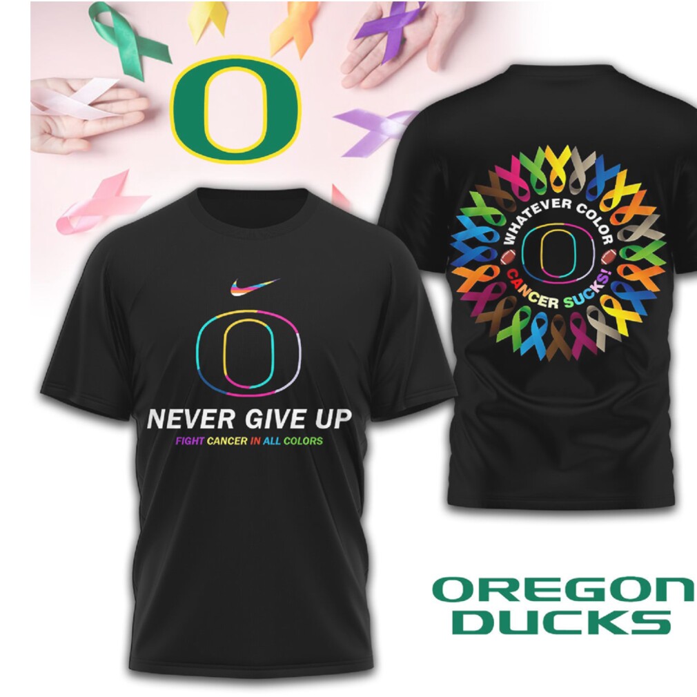 Oregon Ducks Cancer Awareness Never Give Up Fight Cancer All Colors T Shirt Oregon Ducks Cancer Awareness Never Give Up Fight Cancer All Colors T Shirt