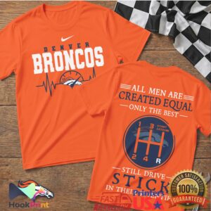 Denver Broncos All Men Are Created Equal Only The Best Still Drive Stick T Shirt