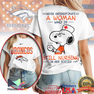 Denver Broncos Never Underestimate A Woman Still Nursing In Her Sixties Snoopy Nurse T Shirt Denver Broncos Never Underestimate A Woman Still Nursing In Her Sixties Snoopy Nurse T Shirt