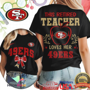 San Francisco 49ers This Retired Teacher Loves Her 49ers 2026 T Shirt San Francisco 49ers This Retired Teacher Loves Her 49ers 2026 T Shirt